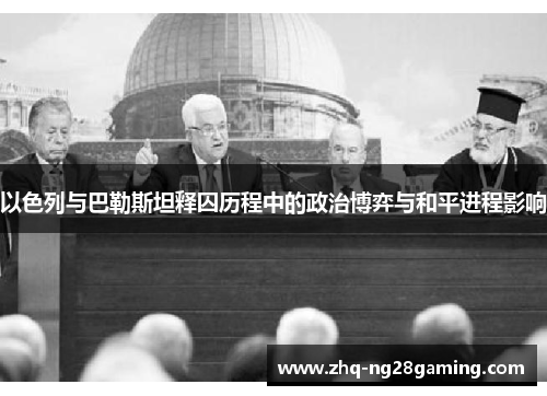 以色列与巴勒斯坦释囚历程中的政治博弈与和平进程影响