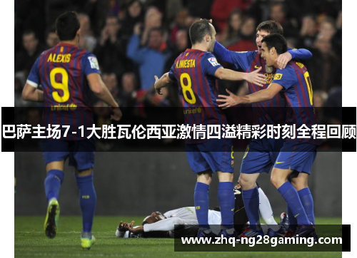 巴萨主场7-1大胜瓦伦西亚激情四溢精彩时刻全程回顾