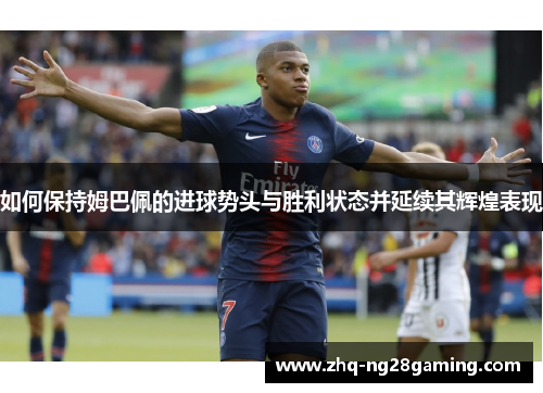 如何保持姆巴佩的进球势头与胜利状态并延续其辉煌表现