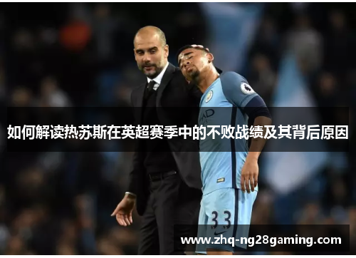 如何解读热苏斯在英超赛季中的不败战绩及其背后原因 如何解读热苏斯在英超赛季中的不败战绩及其背后原因