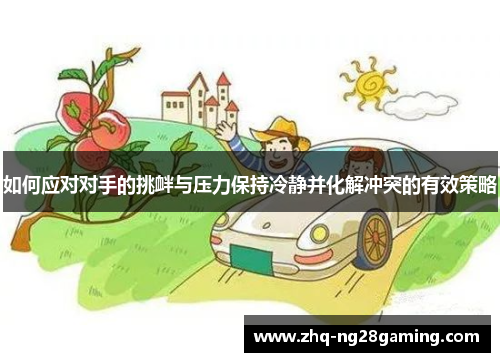 如何应对对手的挑衅与压力保持冷静并化解冲突的有效策略 如何应对对手的挑衅与压力保持冷静并化解冲突的有效策略