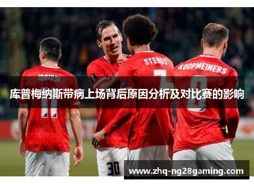 库普梅纳斯带病上场背后原因分析及对比赛的影响