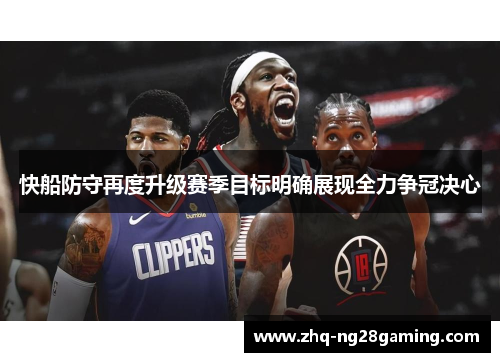 快船防守再度升级赛季目标明确展现全力争冠决心
