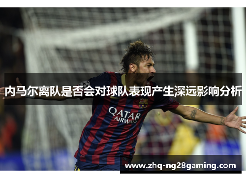 内马尔离队是否会对球队表现产生深远影响分析