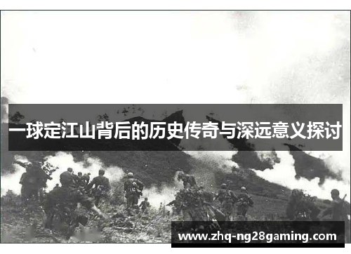 一球定江山背后的历史传奇与深远意义探讨 一球定江山背后的历史传奇与深远意义探讨