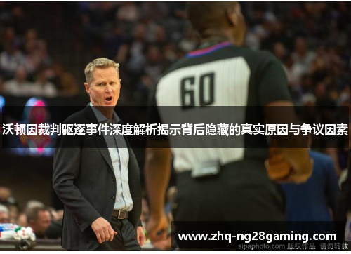 沃顿因裁判驱逐事件深度解析揭示背后隐藏的真实原因与争议因素