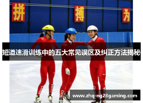 短道速滑训练中的五大常见误区及纠正方法揭秘