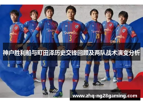 神户胜利船与町田泽历史交锋回顾及两队战术演变分析