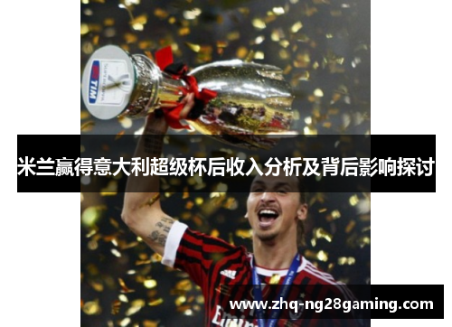 米兰赢得意大利超级杯后收入分析及背后影响探讨