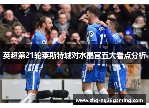 英超第21轮莱斯特城对水晶宫五大看点分析