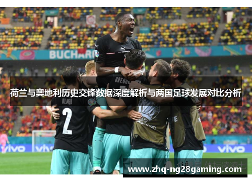 荷兰与奥地利历史交锋数据深度解析与两国足球发展对比分析 荷兰与奥地利历史交锋数据深度解析与两国足球发展对比分析