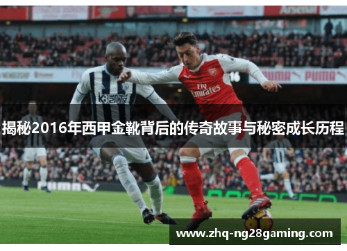 揭秘2016年西甲金靴背后的传奇故事与秘密成长历程