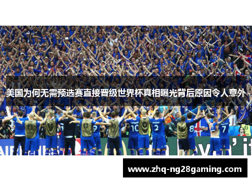 美国为何无需预选赛直接晋级世界杯真相曝光背后原因令人意外
