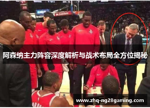 阿森纳主力阵容深度解析与战术布局全方位揭秘