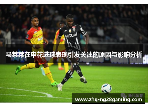 马莱莱在申花进球表现引发关注的原因与影响分析