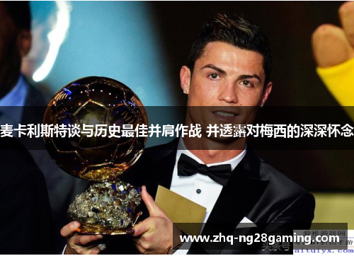 麦卡利斯特谈与历史最佳并肩作战 并透露对梅西的深深怀念 麦卡利斯特谈与历史最佳并肩作战 并透露对梅西的深深怀念