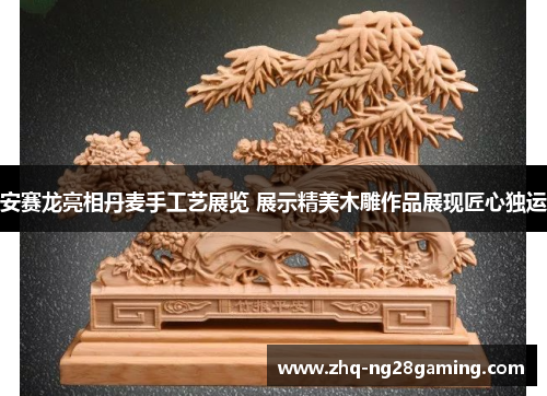 安赛龙亮相丹麦手工艺展览 展示精美木雕作品展现匠心独运 安赛龙亮相丹麦手工艺展览 展示精美木雕作品展现匠心独运
