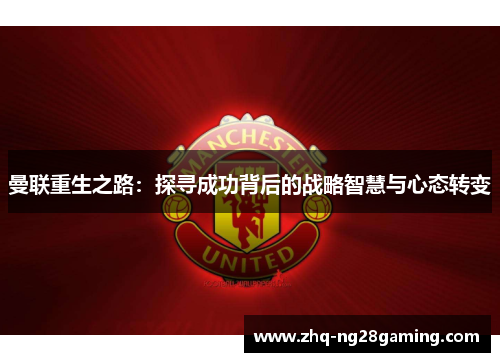 曼联重生之路:探寻成功背后的战略智慧与心态转变 曼联重生之路:探寻成功背后的战略智慧与心态转变