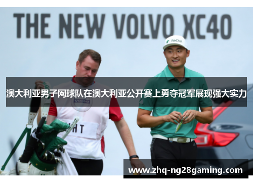澳大利亚男子网球队在澳大利亚公开赛上勇夺冠军展现强大实力 澳大利亚男子网球队在澳大利亚公开赛上勇夺冠军展现强大实力