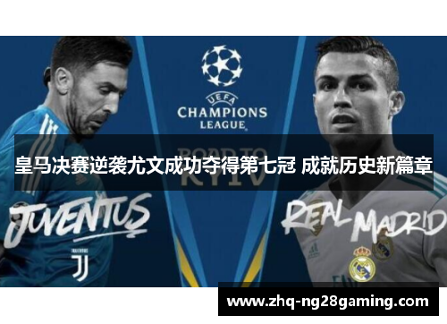 皇马决赛逆袭尤文成功夺得第七冠 成就历史新篇章