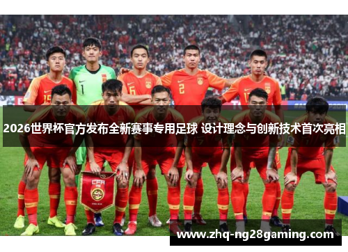 2026世界杯官方发布全新赛事专用足球 设计理念与创新技术首次亮相