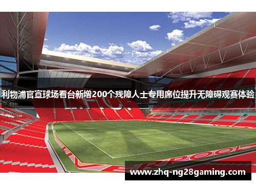 利物浦官宣球场看台新增200个残障人士专用席位提升无障碍观赛体验 利物浦官宣球场看台新增200个残障人士专用席位提升无障碍观赛体验