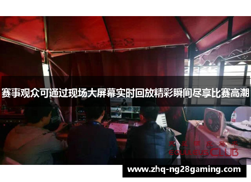 赛事观众可通过现场大屏幕实时回放精彩瞬间尽享比赛高潮 赛事观众可通过现场大屏幕实时回放精彩瞬间尽享比赛高潮